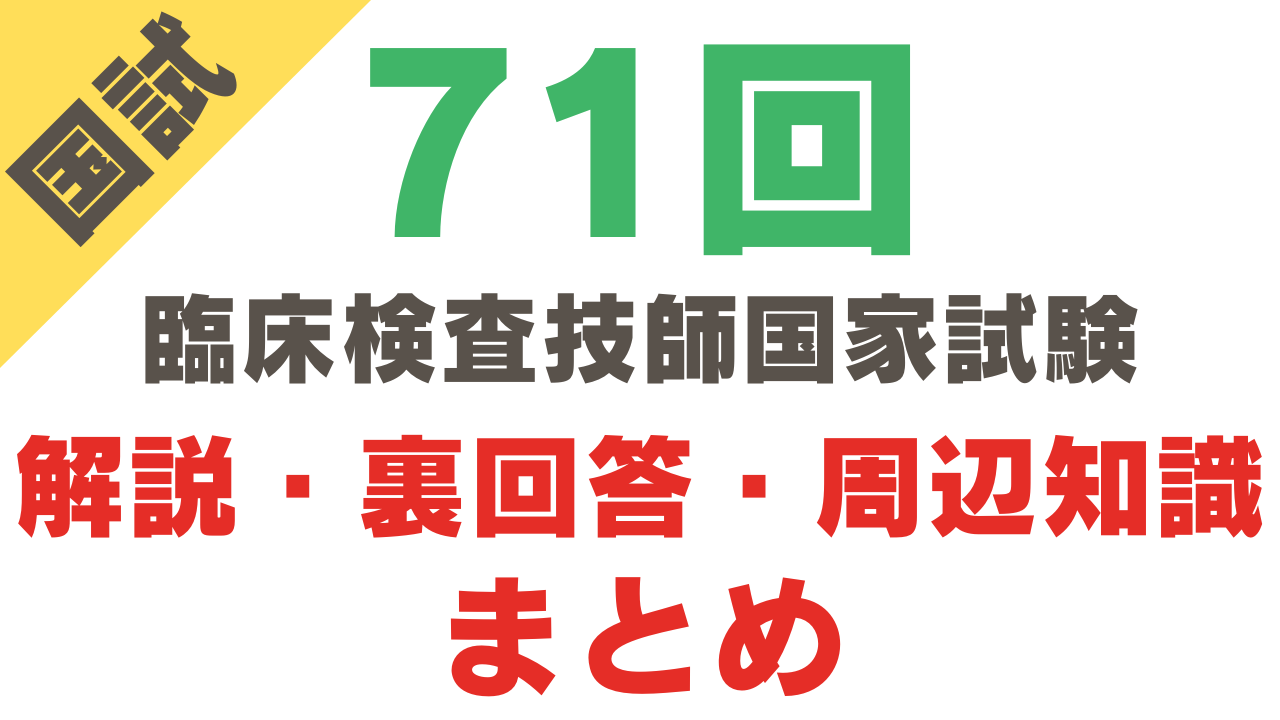 第71回臨床検査技師国家試験　解説・裏回答・周辺知識まとめ